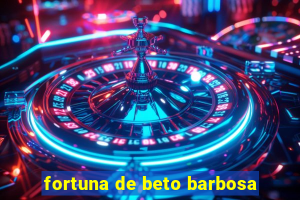 fortuna de beto barbosa